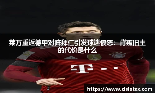 莱万重返德甲对阵拜仁引发球迷愤怒：背叛旧主的代价是什么